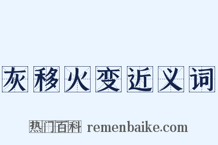 灰移火变近义词是什么意思的图片